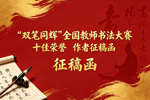 “双笔同辉”全国教师书法大赛“十佳荣誉”作者征稿函 